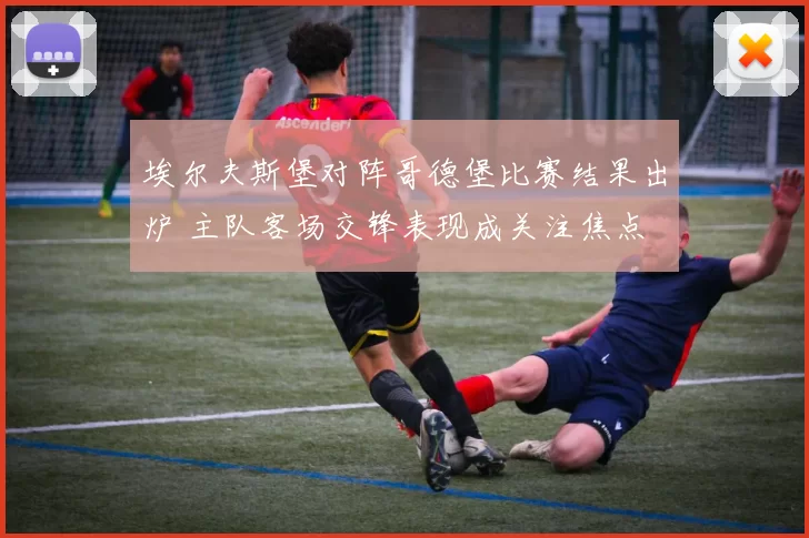 埃尔夫斯堡对阵哥德堡比赛结果出炉 主队客场交锋表现成关注焦点