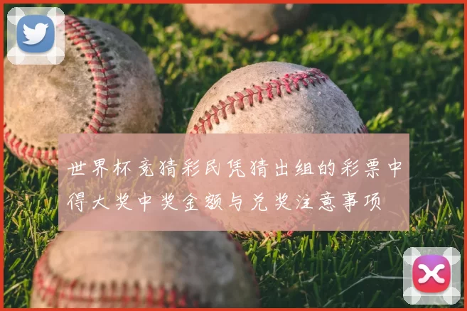 世界杯竞猜彩民凭猜出组的彩票中得大奖中奖金额与兑奖注意事项