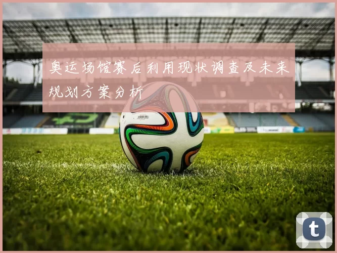 奥运场馆赛后利用现状调查及未来规划方案分析