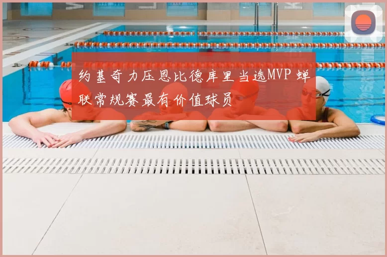 约基奇力压恩比德库里当选MVP 蝉联常规赛最有价值球员