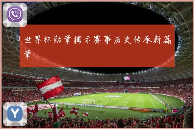 世界杯勋章揭示赛事历史传承新篇章