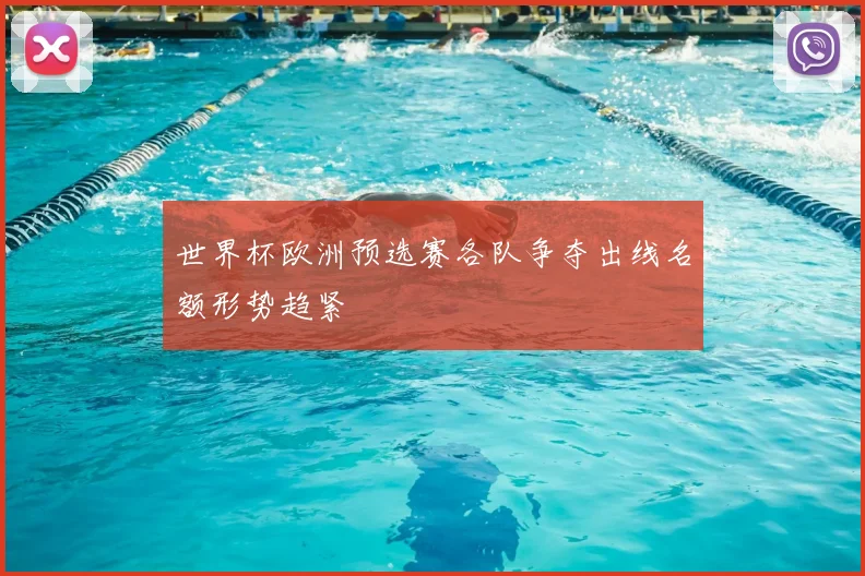 世界杯欧洲预选赛各队争夺出线名额形势趋紧